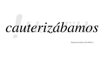Cauterizábamos  lleva tilde con vocal tónica en la segunda «a»