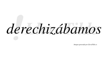 Derechizábamos  lleva tilde con vocal tónica en la primera «a»