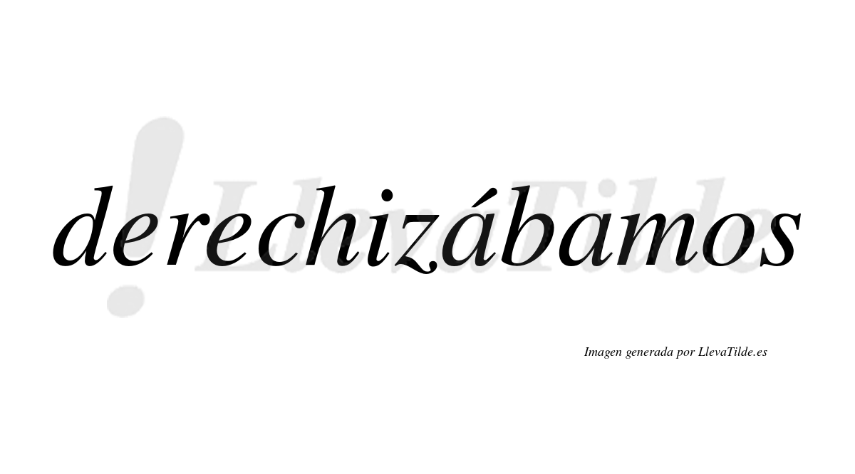 Derechizábamos  lleva tilde con vocal tónica en la primera «a»