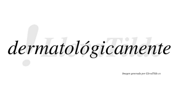 Dermatológicamente lleva tilde con vocal tónica en la segunda «o»