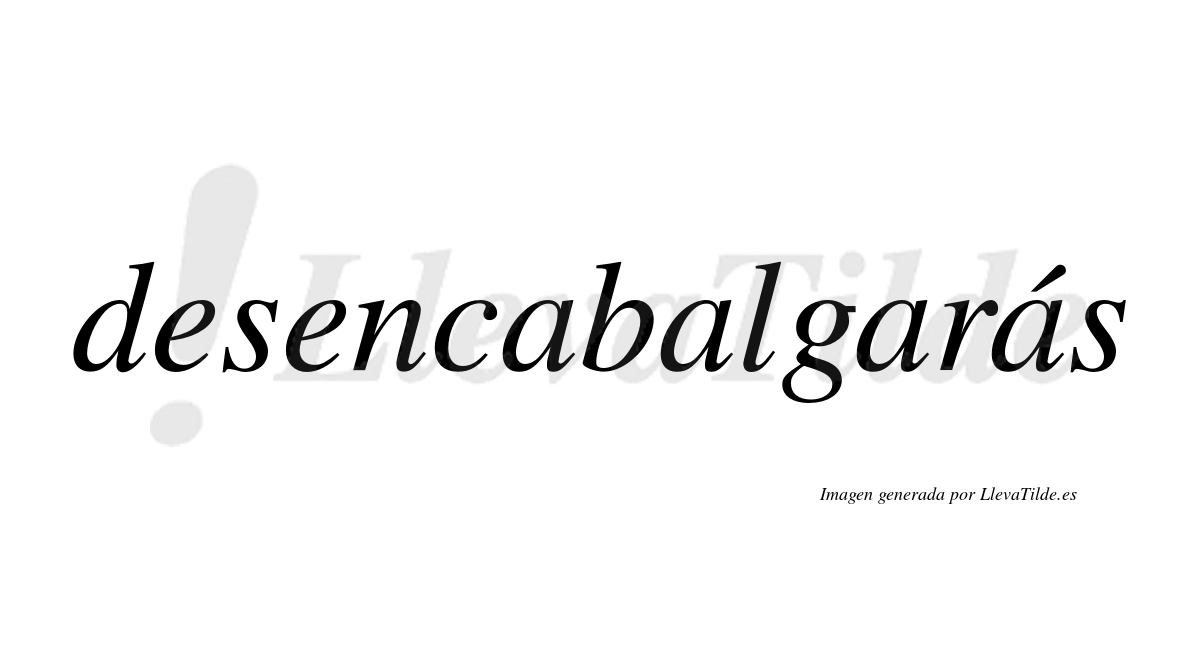 Desencabalgarás  lleva tilde con vocal tónica en la cuarta «a»