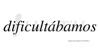 Dificultábamos  lleva tilde con vocal tónica en la primera «a»