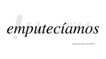 Emputecíamos  lleva tilde con vocal tónica en la «i»
