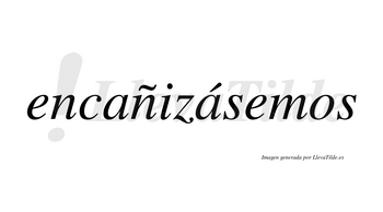 Encañizásemos  lleva tilde con vocal tónica en la segunda «a»