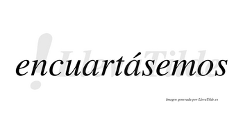 Encuartásemos  lleva tilde con vocal tónica en la segunda «a»