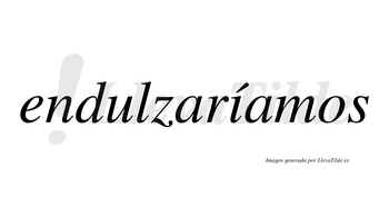 Endulzaríamos  lleva tilde con vocal tónica en la «i»