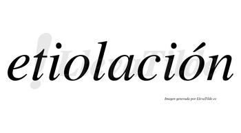 Etiolación  lleva tilde con vocal tónica en la segunda «o»