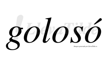 Golosó  lleva tilde con vocal tónica en la tercera «o»