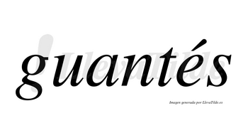 Guantés lleva tilde con vocal tónica en la «e»