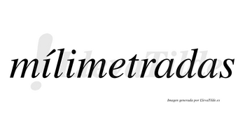 Mílimetradas lleva tilde con vocal tónica en la primera «i»