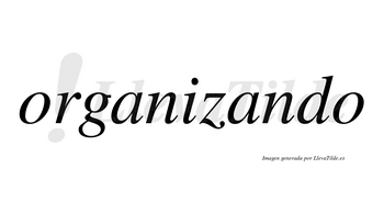 Organizando  no lleva tilde con vocal tónica en la segunda «a»