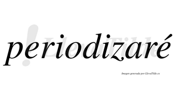 Periodizaré  lleva tilde con vocal tónica en la segunda «e»