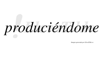 Produciéndome lleva tilde con vocal tónica en la primera «e»