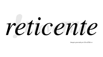 Reticente  no lleva tilde con vocal tónica en la segunda «e»