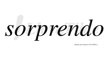 Sorprendo  no lleva tilde con vocal tónica en la «e»