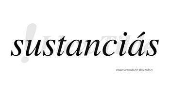Sustanciás lleva tilde con vocal tónica en la segunda «a»