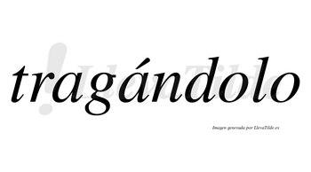 Tragándolo  lleva tilde con vocal tónica en la segunda «a»