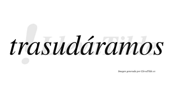 Trasudáramos  lleva tilde con vocal tónica en la segunda «a»