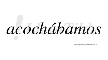 Acochábamos  lleva tilde con vocal tónica en la segunda «a»