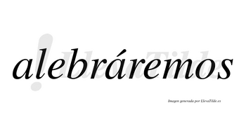 Alebráremos  lleva tilde con vocal tónica en la segunda «a»