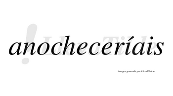 Anocheceríais  lleva tilde con vocal tónica en la primera «i»