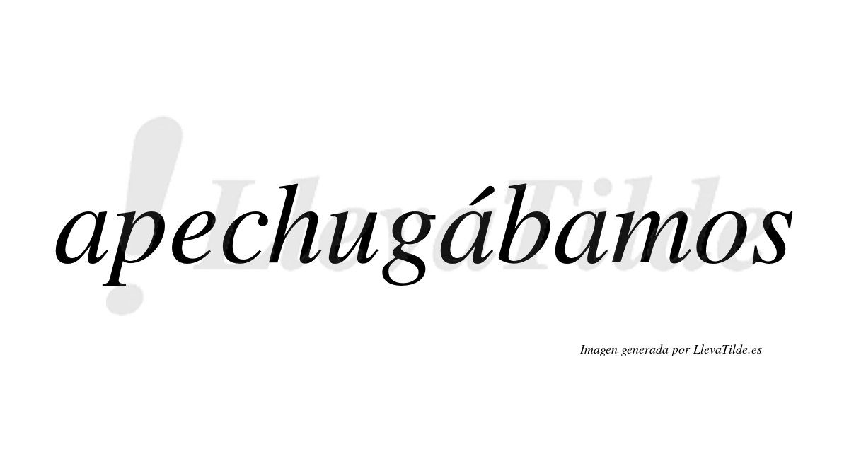 Apechugábamos  lleva tilde con vocal tónica en la segunda «a»