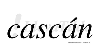 Cascán  lleva tilde con vocal tónica en la segunda «a»