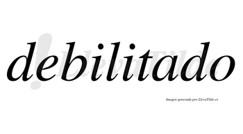 Debilitado no lleva tilde con vocal tónica en la «a»