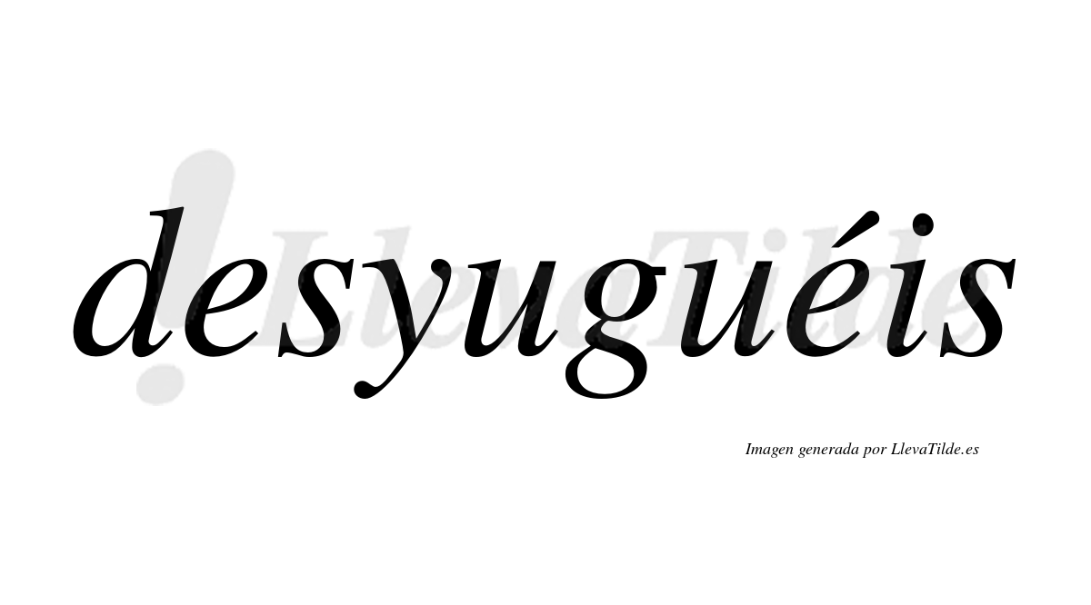 Desyuguéis  lleva tilde con vocal tónica en la segunda "e"