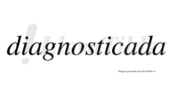 Diagnosticada  no lleva tilde con vocal tónica en la segunda «a»