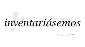 Inventariásemos  lleva tilde con vocal tónica en la segunda «a»
