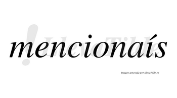 Mencionaís lleva tilde con vocal tónica en la segunda «i»