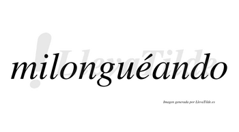 Milonguéando  lleva tilde con vocal tónica en la «e»