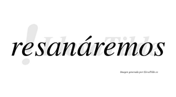 Resanáremos  lleva tilde con vocal tónica en la segunda «a»