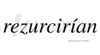 Rezurcirían  lleva tilde con vocal tónica en la segunda «i»