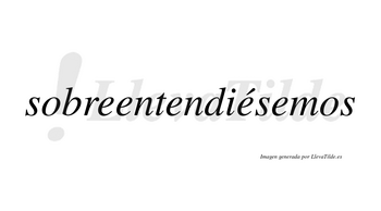 Sobreentendiésemos  lleva tilde con vocal tónica en la cuarta «e»