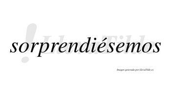 Sorprendiésemos  lleva tilde con vocal tónica en la segunda «e»