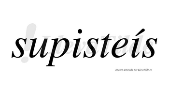 Supisteís  lleva tilde con vocal tónica en la segunda «i»