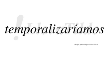 Temporalizaríamos  lleva tilde con vocal tónica en la segunda «i»