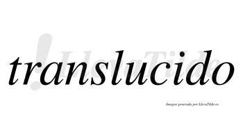 Translucido  no lleva tilde con vocal tónica en la «i»
