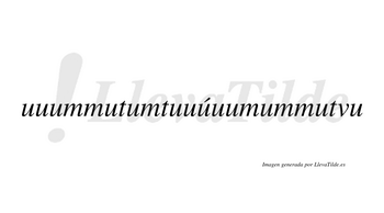 Uuummutumtuuúuumummutvu  lleva tilde con vocal tónica en esa «u»