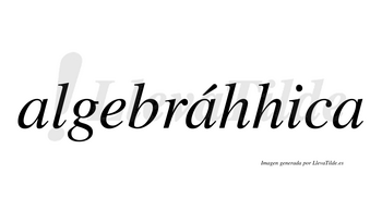 Algebráhhica  lleva tilde con vocal tónica en la segunda «a»