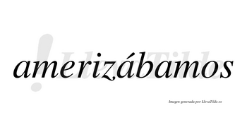 Amerizábamos  lleva tilde con vocal tónica en la segunda «a»