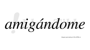 Amigándome lleva tilde con vocal tónica en la segunda «a»