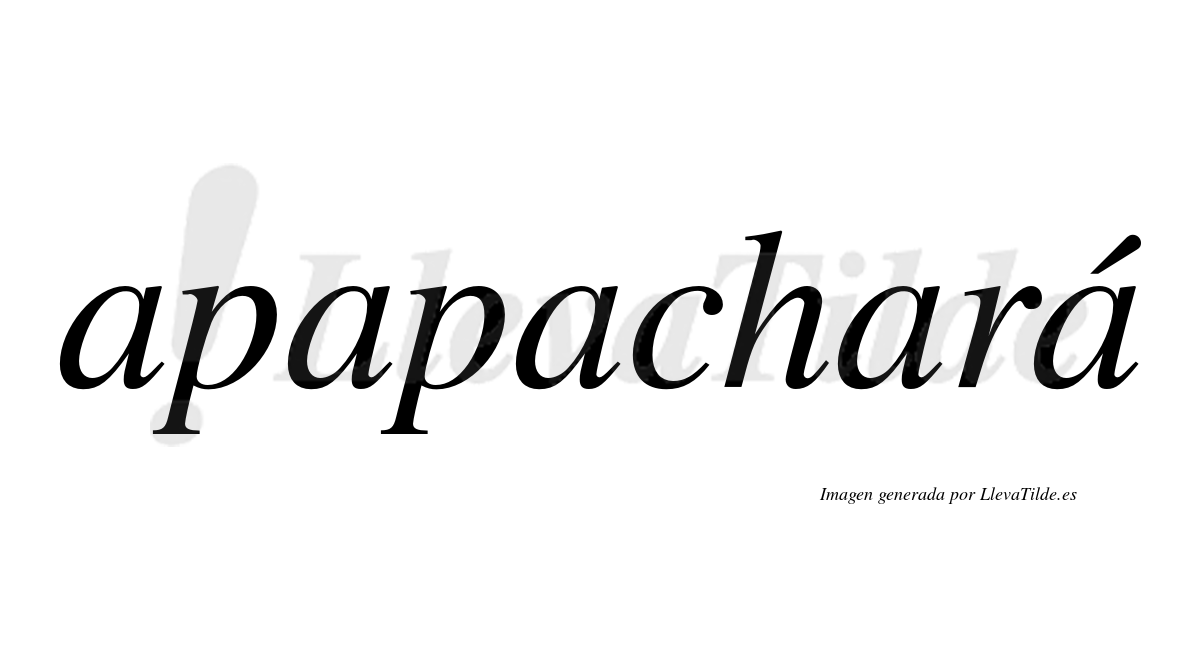 Apapachará  lleva tilde con vocal tónica en la quinta "a"