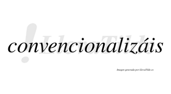 Convencionalizáis  lleva tilde con vocal tónica en la segunda «a»