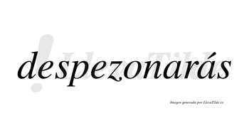 Despezonarás  lleva tilde con vocal tónica en la segunda «a»