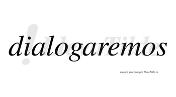 Dialogaremos no lleva tilde con vocal tónica en la «e»