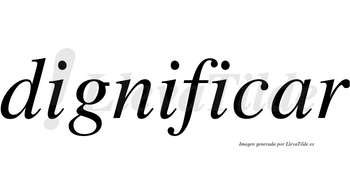 Dignificar no lleva tilde con vocal tónica en la «a»