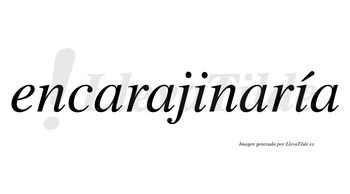Encarajinaría  lleva tilde con vocal tónica en la segunda «i»
